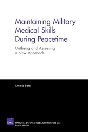 Eibner, Christine. Maintaining Military Medical Skills During Peacetime - Outlining and Assessing a New Approach. RAND Corporation, 2007.