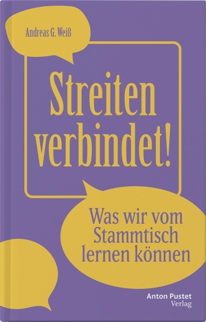 Weiß, Andreas G.. Streiten verbindet! - Was wir vom Stammtisch lernen können. Pustet Anton, 2026.