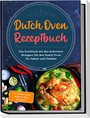 Dutch Oven Rezeptbuch: Das Kochbuch mit den leckersten Rezepten für den Dutch Oven für Indoor und Outdoor - inkl. Basiswissen, Soßen & Brot Rezepten
