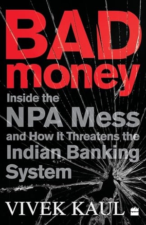 Kaul, Vivek. Bad Money - Inside the NPA Mess and How It Threatens the Indian Banking System. HarperCollins Publishers India Pvt Ltd, 2020.