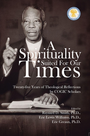 Williams, Eric / Eric Greaux. A Spirituality Suited for our times - Twenty-five years of Theological Reflections by COGIC Scholars. Independently published, 2025.