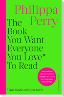 The Book You Want Everyone You Love* To Read *(and maybe a few you don't)