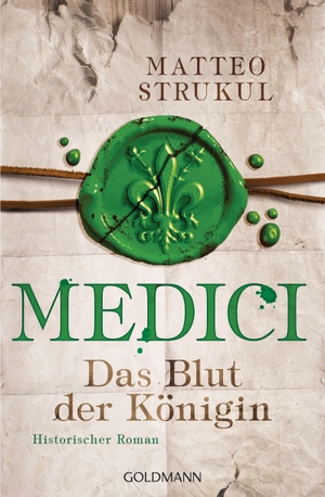 Strukul, Matteo. Medici 03 - Das Blut der Königin - Die Medici-Reihe 3. Goldmann TB, 2017.