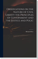 Observations on the Nature of Civil Liberty the Principles of Government and the Justice and Polic