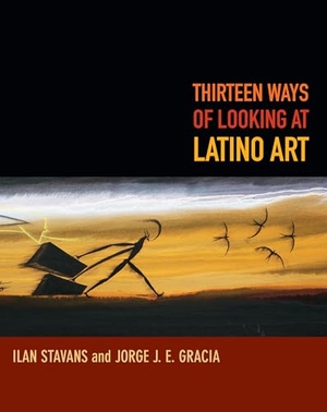 Stavans, Ilan / Jorge Gracia. Thirteen Ways of Looking at Latino Art. Duke University Press, 2014.