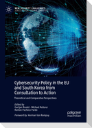 Cybersecurity Policy in the EU and South Korea from Consultation to Action