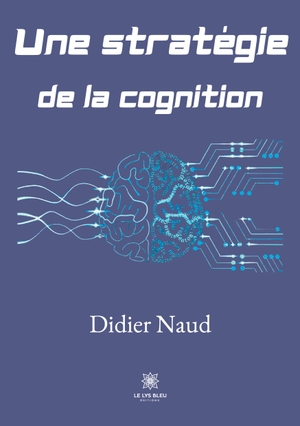 Naud, Didier. Une stratégie de la cognition. Le Lys Bleu, 2021.