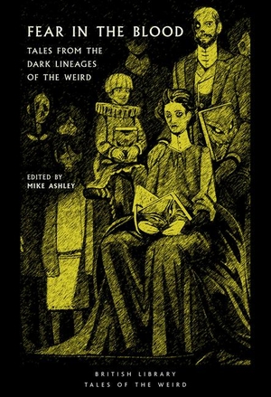 Ashley, Mike. Fear in the Blood - Tales from the Dark Lineages of the Weird. British Library, 2025.