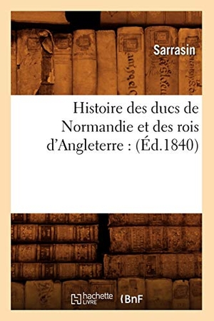 Sarrasin. Histoire des ducs de Normandie et des rois d'Angleterre - (Éd.1840). Hachette Livre, 2022.