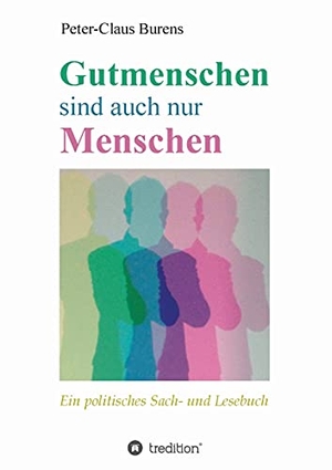 Burens, Peter-Claus. Gutmenschen sind auch nur Menschen - Von Spendern, Stiftern, Sponsoren und für den Gemeinnutzen Engagierte. tredition, 2021.