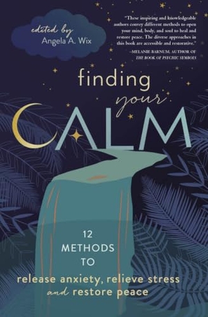 Llewellyn. Finding Your Calm - Twelve Methods to Release Anxiety, Relieve Stress & Restore Peace. Llewellyn Worldwide, Ltd., 2023.