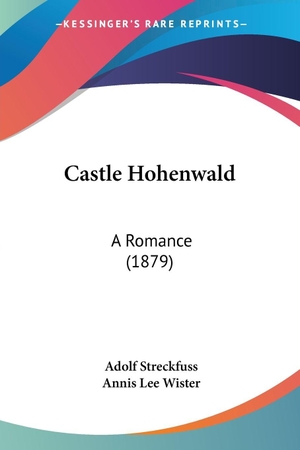 Streckfuss, Adolf. Castle Hohenwald - A Romance (1879). Kessinger Publishing, LLC, 2009.