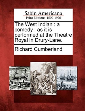 Cumberland, Richard. The West Indian: A Comedy: As It Is Performed at the Theatre Royal in Drury-Lane.. Gale Ecco, Sabin Americana, 2012.
