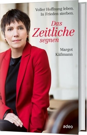 Käßmann, Margot. Das Zeitliche segnen - Voller Hoffnung leben. In Frieden sterben.. Adeo Verlag, 2014.