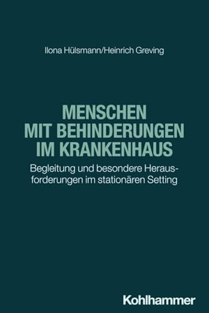 Hülsmann, Ilona / Heinrich Greving. Menschen mit Behinderungen im Krankenhaus - Begleitung und besondere Herausforderungen im stationären Setting. Kohlhammer W., 2024.