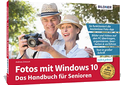 Fotos mit Windows 10 - Das Handbuch für Senioren: Fotos und Videos bearbeiten und organisieren