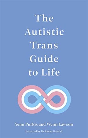 Purkis, Yenn / Lawson. The Autistic Trans Guide to Life. Jessica Kingsley Publishers, 2021.