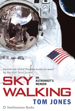 Jones, Tom. Sky Walking - An Astronaut's Memoir. Smithsonian Books (DC), 2016.