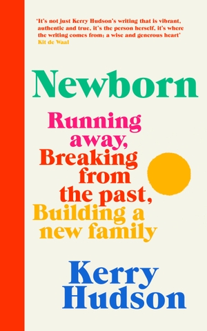 Hudson, Kerry. Newborn - Running Away, Breaking with the Past, Building a New Family. Random House UK Ltd, 2024.