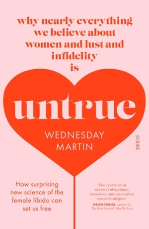 Martin, Wednesday. Untrue - why nearly everything we believe about women and lust and infidelity is untrue. Scribe Publications, 2018.