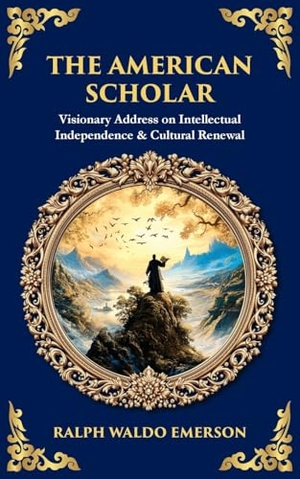 Emerson, Ralph Waldo. The American Scholar - Visionary Address on Intellectual Independence & Cultural Renewal. The Library of Alexandria, 2025.