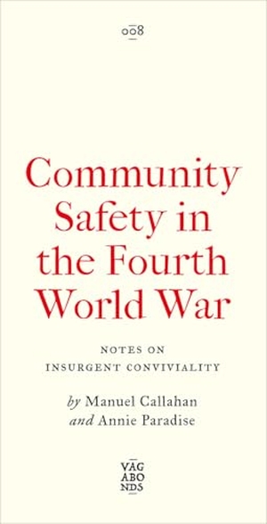 Callahan, Manuel / Annie Paradise. Community Safety in the Fourth World War - Notes on Insurgent Conviviality. Pluto Press, 2026.