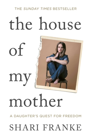 Franke, Shari. The House of My Mother - The Sunday Times bestselling memoir about a daughter's quest for freedom. Simon & Schuster Ltd, 2025.