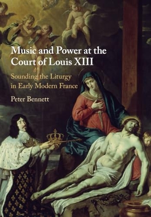 Bennett, Peter. Music and Power at the Court of Louis XIII. Cambridge University Press, 2023.