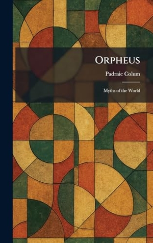 Colum, Padraic. Orpheus - Myths of the World. Legare Street Press, 2026.