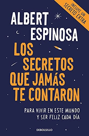 Espinosa, Albert. Los secretos que jamás te contaron : para vivir en este mundo y ser feliz cada día. Debolsillo, 2018.