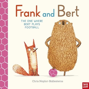 Naylor-Ballesteros, Chris. Frank and Bert - The One Where Bert Plays Football. Nosy Crow IWUK, 2025.