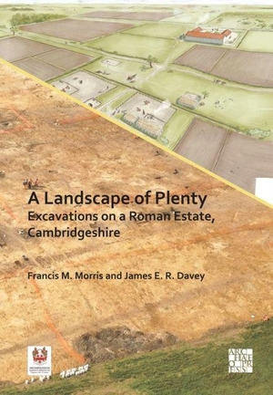 Morris, Francis M. / James E. R. Davey. A Landscape of Plenty: Excavations on a Roman Estate, Cambridgeshire. Archaeopress, 2025.