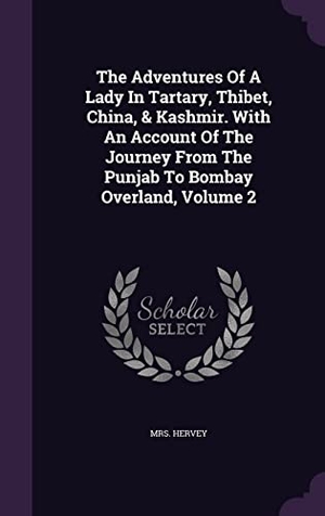 Hervey. The Adventures Of A Lady In Tartary, Thibet, China, & Kashmir. With An Account Of The Journey From The Punjab To Bombay Overland, Volume 2. Touchladybirdlucky Studios, 2016.