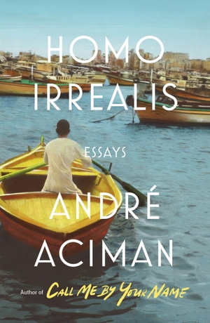 Aciman, Andre. Homo Irrealis - Essays. Farrar, Straus and Giroux, 2021.