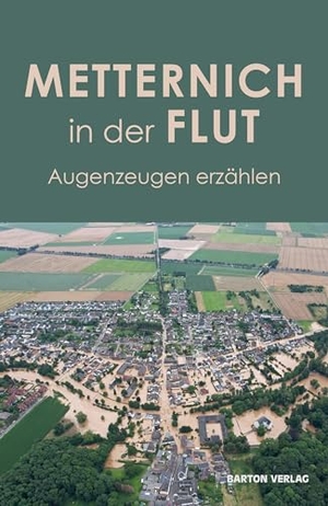 Kulturhof Velbrück e. V. / Marietta Thien (Hrsg.). Metternich in der Flut - Augenzeugen erzählen. Barton Verlag, 2022.