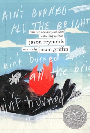 Reynolds, Jason. Ain't Burned All the Bright. Simon + Schuster LLC, 2022.