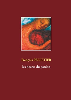 Pelletier, François. Les heures du pardon. Books on Demand, 2018.