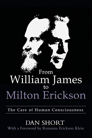 Short, Dan. From William James to Milton Erickson - The Care of Human Consciousness. Author Solutions Inc, 2020.