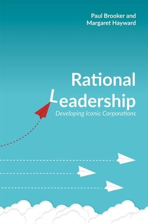 Brooker, Paul / Margaret Hayward. Rational Leadership - Developing Iconic Corporations. OXFORD UNIV PR, 2018.