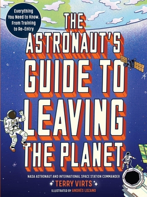 Virts, Terry. The Astronaut's Guide to Leaving the Planet - Everything You Need to Know, from Training to Re-entry. Workman Publishing, 2023.