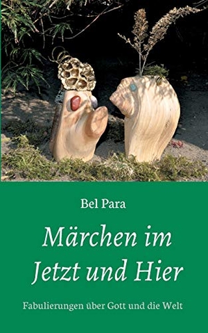 Para, Bel. Märchen im Jetzt und Hier - Fabulierungen über Gott und die Welt. tredition, 2018.
