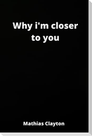 why i'm closer to you
