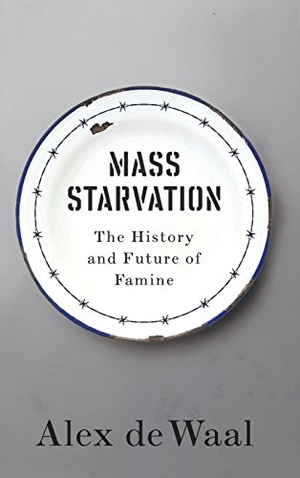 De Waal, Alex. Mass Starvation - The History and Future of Famine. Polity Press, 2018.