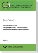 Towards a Theory for Designing Machine Learning Systems for Complex Decision Making Problems