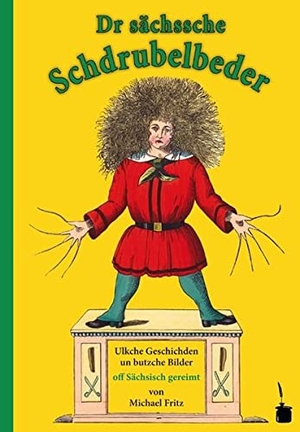 Hoffmann, Heinrich. Struwwelpeter - Sächsich - Dr sächssche Schdrubelbeder. Edition Tintenfaß, 2010.