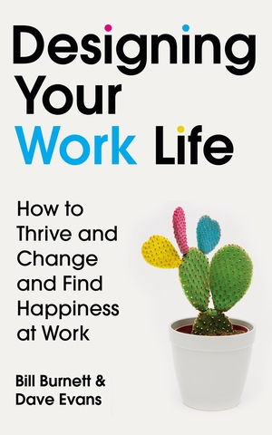 Burnett, Bill / Dave Evans. Designing Your Work Life - How to Thrive and Change and Find Happiness at Work. Random House UK Ltd, 2020.