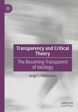 Valdovinos, Jorge I.. Transparency and Critical Theory - The Becoming-Transparent of Ideology. Springer International Publishing, 2023.