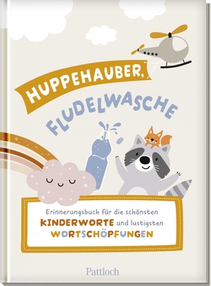 Hartmann, Anna. Huppehauber, Fludelwasche - Erinnerungsbuch für die schönsten Kinderworte und lustigsten Wortschöpfungen  | Eintragalbum für die ersten Wörter, schönsten Sprüche, lustigsten Zitate. Pattloch Geschenkbuch, 2025.