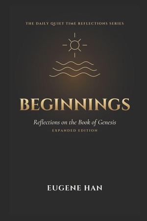 Han, Eugene. Beginnings - Reflections on the Book of Genesis (Expanded Edition). Independently published, 2026.