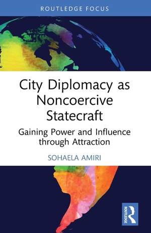 Amiri, Sohaela. City Diplomacy as Noncoercive Statecraft - Gaining Power and Influence through Attraction. Taylor & Francis Ltd (Sales), 2026.